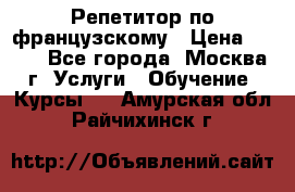 Репетитор по французскому › Цена ­ 800 - Все города, Москва г. Услуги » Обучение. Курсы   . Амурская обл.,Райчихинск г.